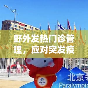 野外發(fā)熱門診管理，應對突發(fā)疫情的關鍵策略探討