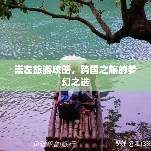 崇左旅游攻略，跨國(guó)之旅的夢(mèng)幻之選