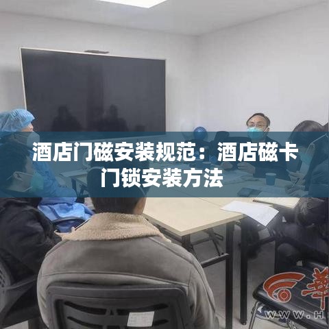酒店門磁安裝規(guī)范：酒店磁卡門鎖安裝方法 