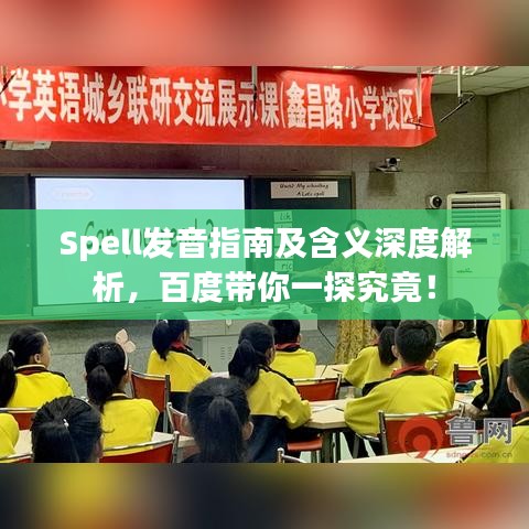 Spell發(fā)音指南及含義深度解析，百度帶你一探究竟！
