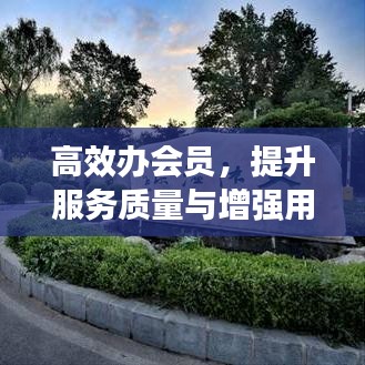 高效辦會員，提升服務(wù)質(zhì)量與增強(qiáng)用戶體驗的秘籍