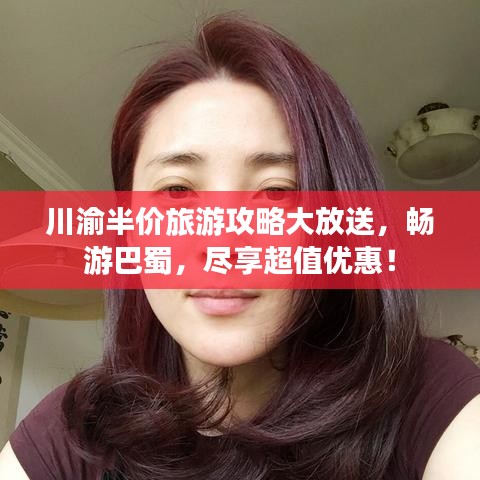 川渝半價(jià)旅游攻略大放送，暢游巴蜀，盡享超值優(yōu)惠！