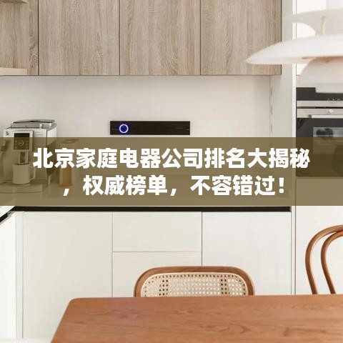 北京家庭電器公司排名大揭秘，權(quán)威榜單，不容錯(cuò)過！