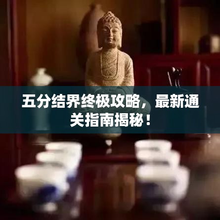 五分結(jié)界終極攻略，最新通關(guān)指南揭秘！